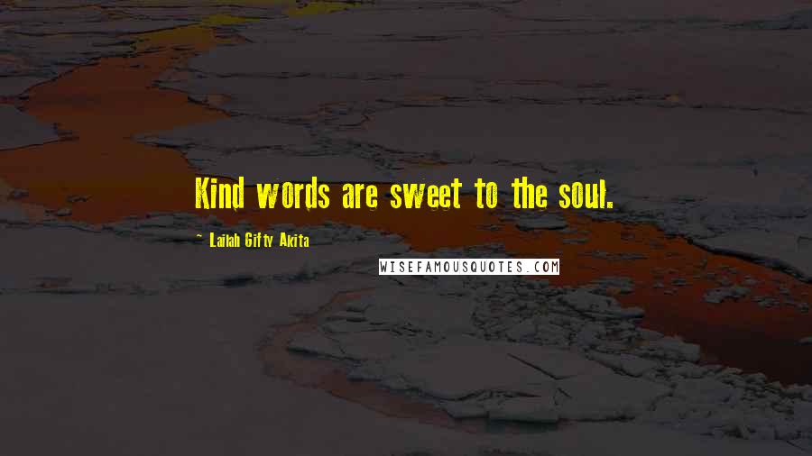 Lailah Gifty Akita Quotes: Kind words are sweet to the soul.