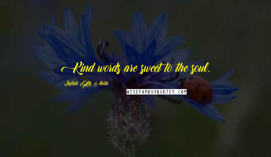 Lailah Gifty Akita Quotes: Kind words are sweet to the soul.