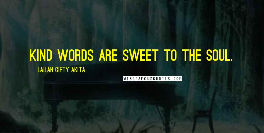 Lailah Gifty Akita Quotes: Kind words are sweet to the soul.