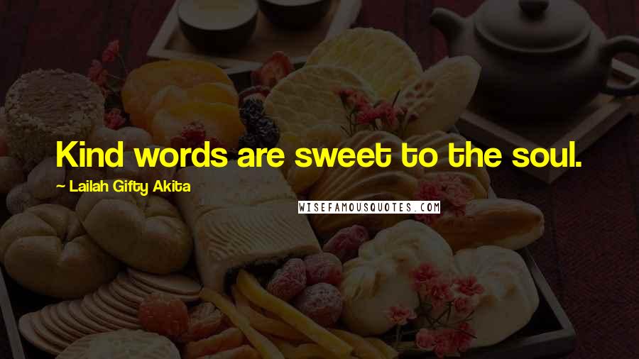 Lailah Gifty Akita Quotes: Kind words are sweet to the soul.