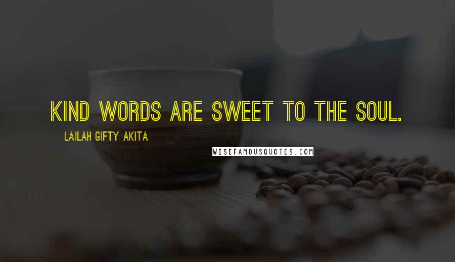 Lailah Gifty Akita Quotes: Kind words are sweet to the soul.