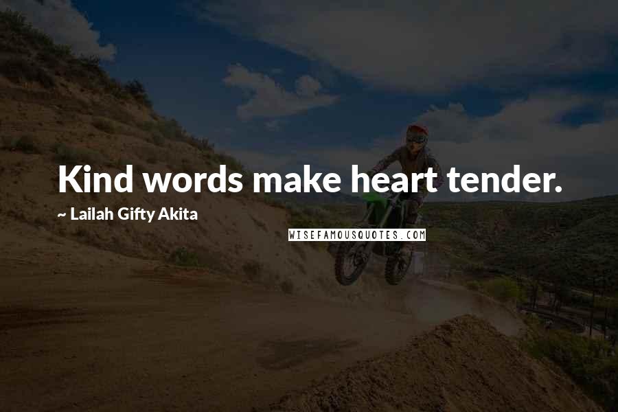 Lailah Gifty Akita Quotes: Kind words make heart tender.