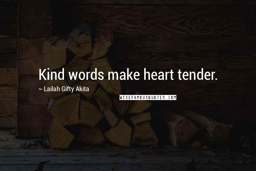 Lailah Gifty Akita Quotes: Kind words make heart tender.