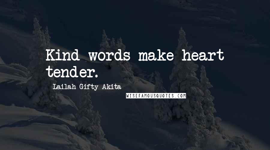 Lailah Gifty Akita Quotes: Kind words make heart tender.