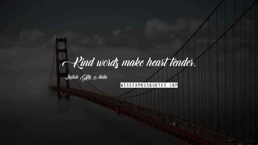 Lailah Gifty Akita Quotes: Kind words make heart tender.