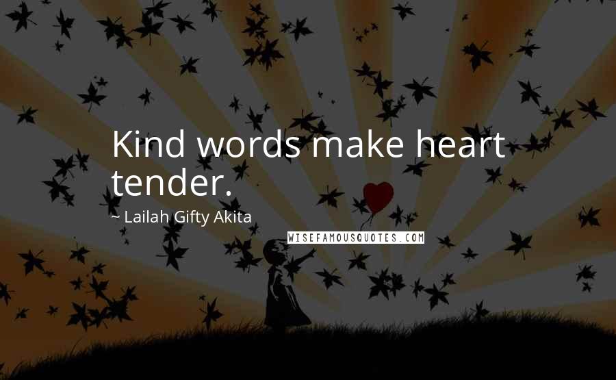 Lailah Gifty Akita Quotes: Kind words make heart tender.