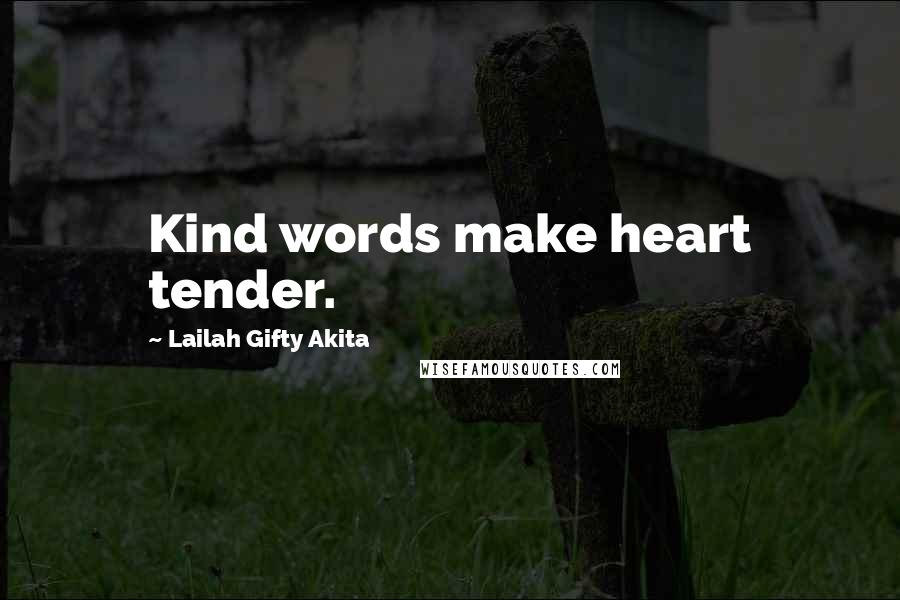 Lailah Gifty Akita Quotes: Kind words make heart tender.