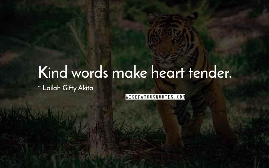 Lailah Gifty Akita Quotes: Kind words make heart tender.