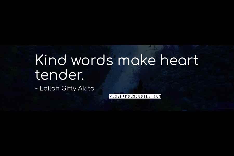 Lailah Gifty Akita Quotes: Kind words make heart tender.