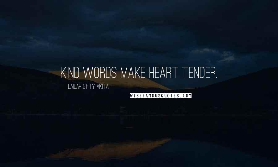 Lailah Gifty Akita Quotes: Kind words make heart tender.