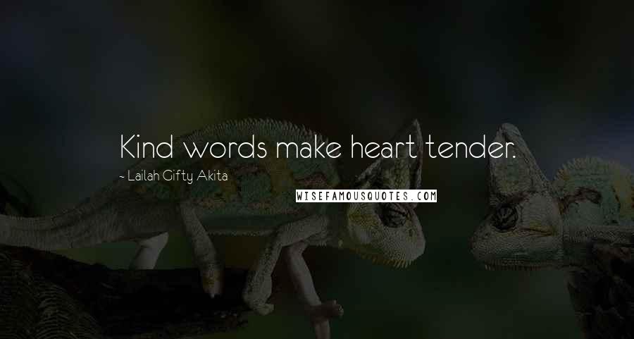 Lailah Gifty Akita Quotes: Kind words make heart tender.