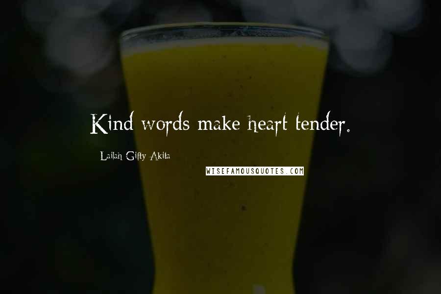 Lailah Gifty Akita Quotes: Kind words make heart tender.