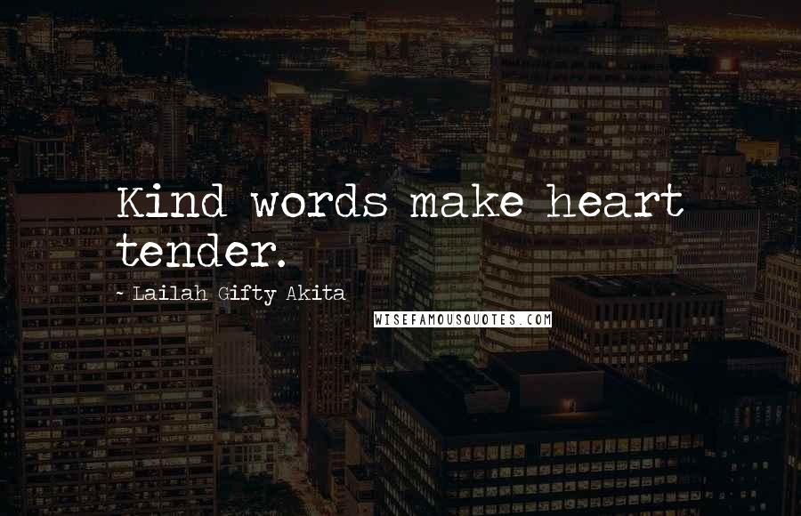 Lailah Gifty Akita Quotes: Kind words make heart tender.