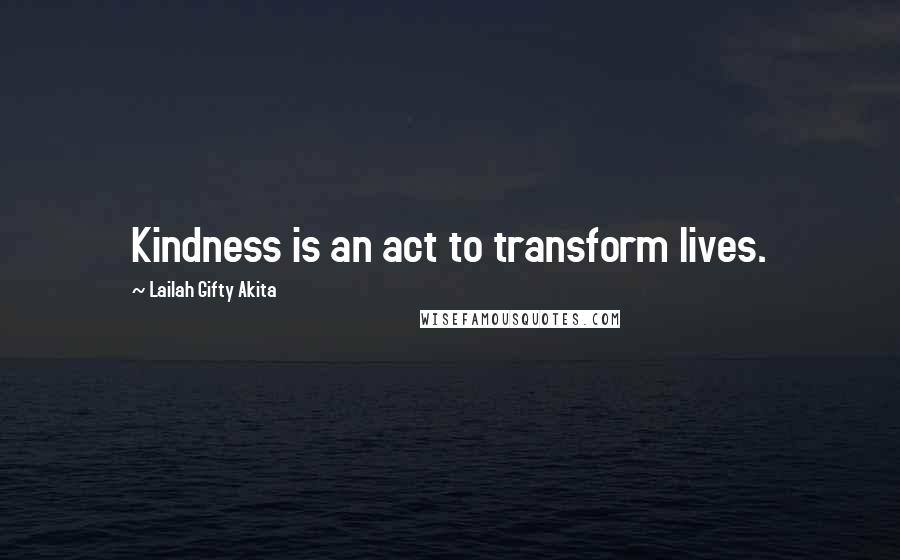 Lailah Gifty Akita Quotes: Kindness is an act to transform lives.