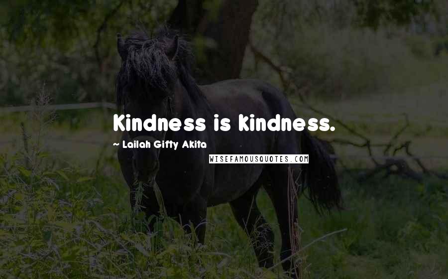 Lailah Gifty Akita Quotes: Kindness is kindness.