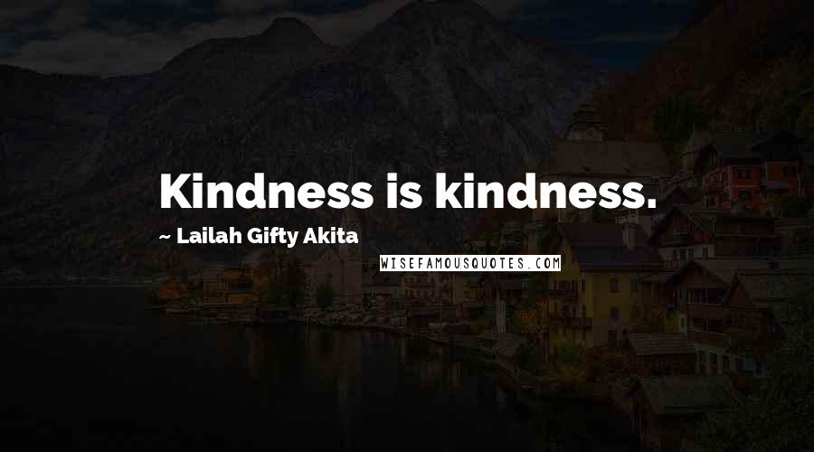 Lailah Gifty Akita Quotes: Kindness is kindness.