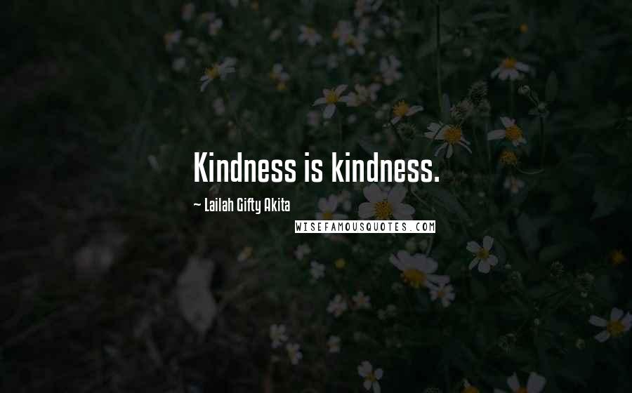 Lailah Gifty Akita Quotes: Kindness is kindness.