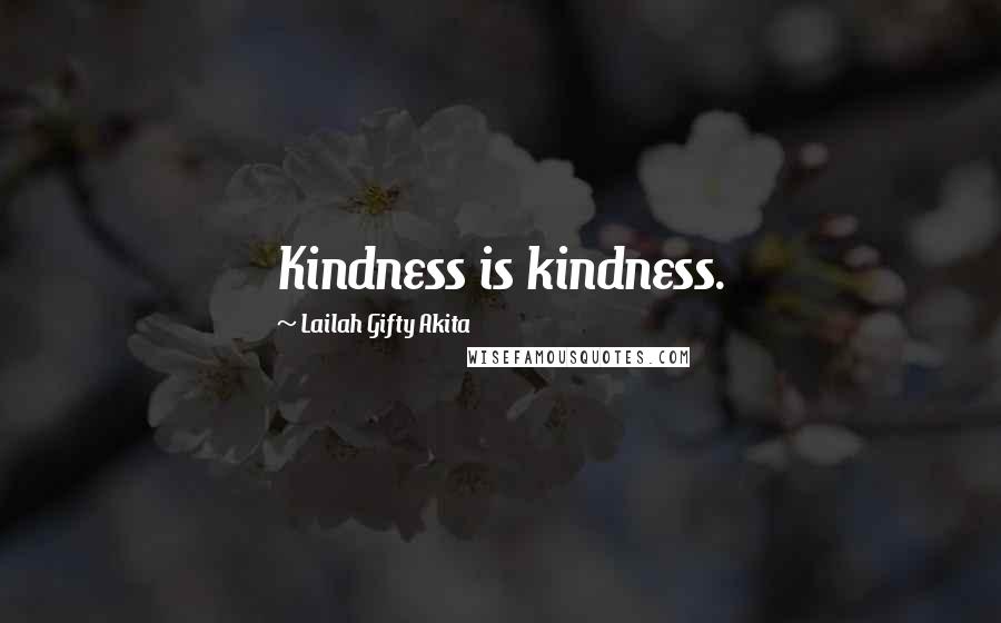 Lailah Gifty Akita Quotes: Kindness is kindness.