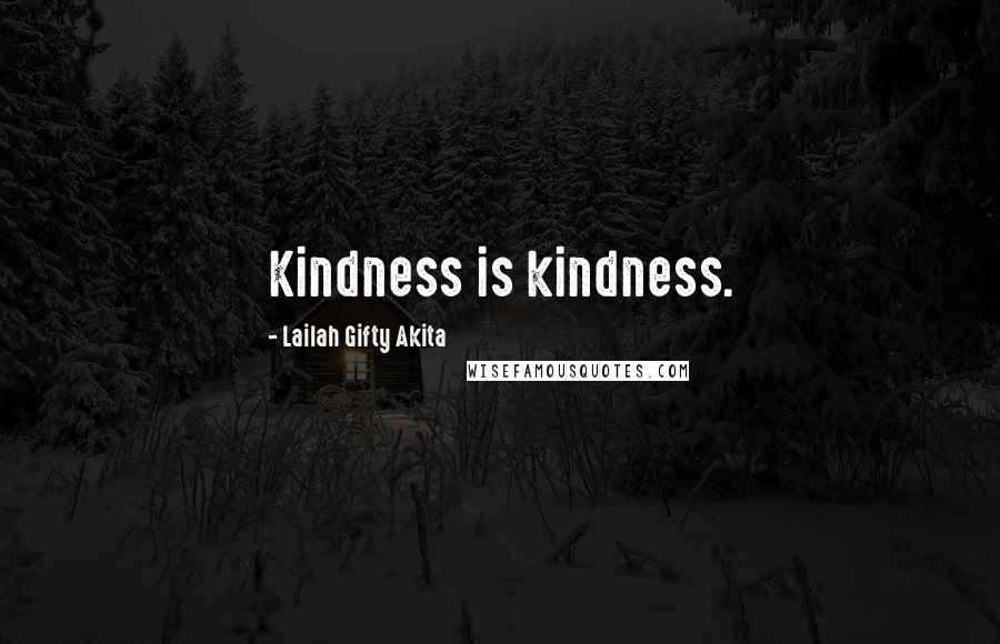 Lailah Gifty Akita Quotes: Kindness is kindness.
