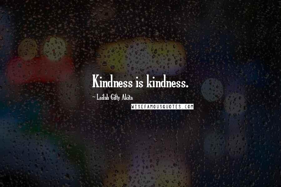 Lailah Gifty Akita Quotes: Kindness is kindness.