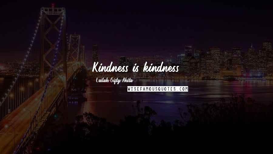 Lailah Gifty Akita Quotes: Kindness is kindness.