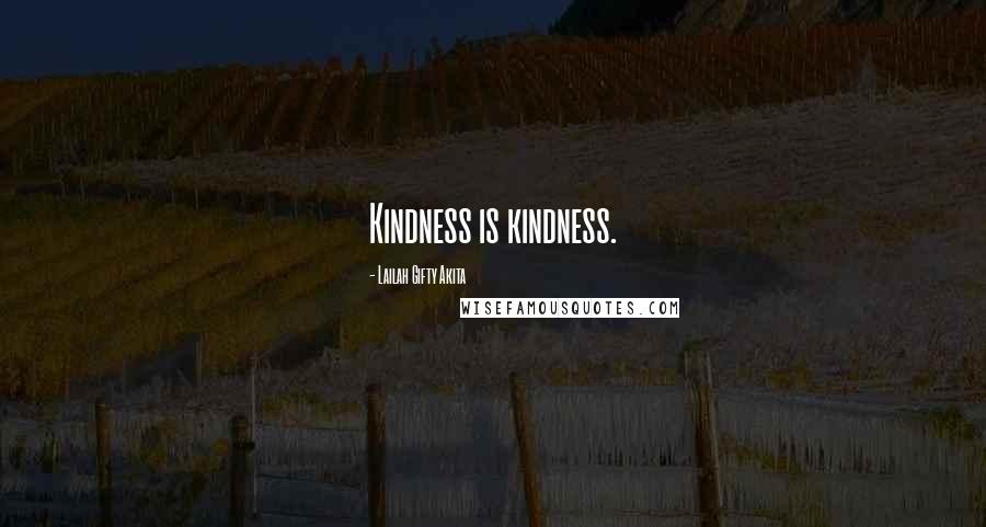 Lailah Gifty Akita Quotes: Kindness is kindness.