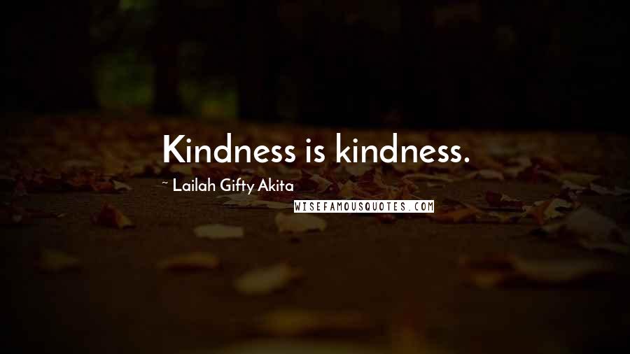 Lailah Gifty Akita Quotes: Kindness is kindness.