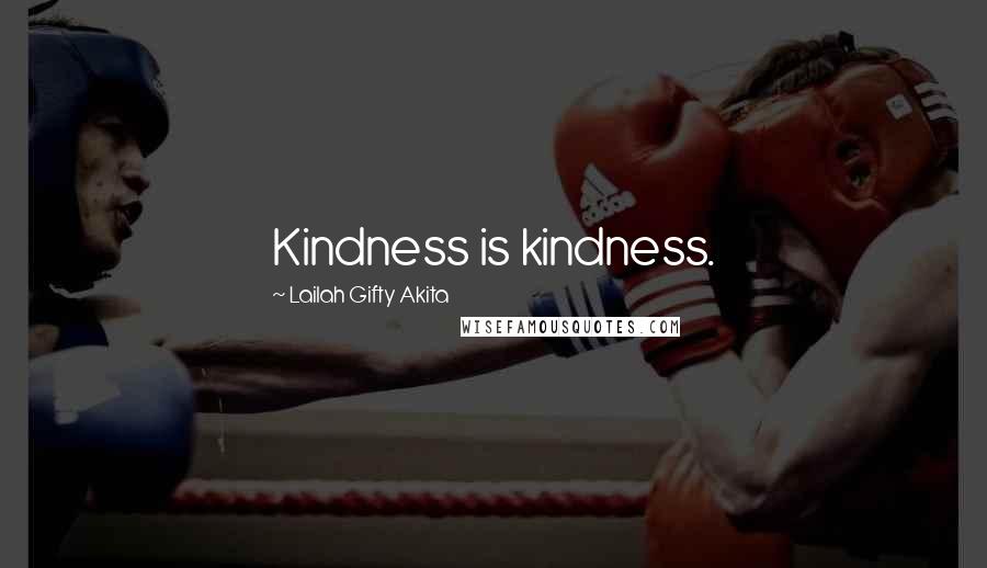 Lailah Gifty Akita Quotes: Kindness is kindness.