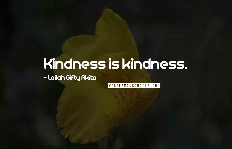 Lailah Gifty Akita Quotes: Kindness is kindness.