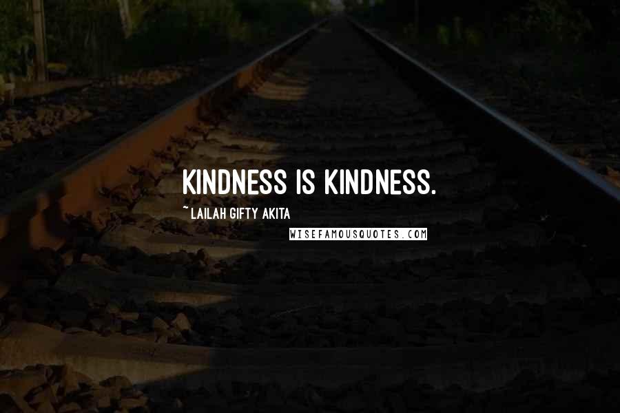 Lailah Gifty Akita Quotes: Kindness is kindness.