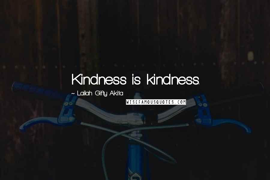 Lailah Gifty Akita Quotes: Kindness is kindness.