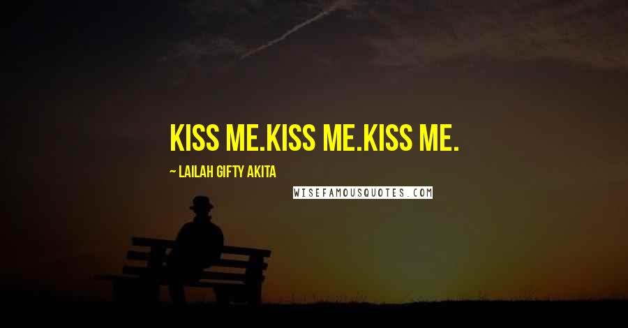 Lailah Gifty Akita Quotes: Kiss me.Kiss me.Kiss me.