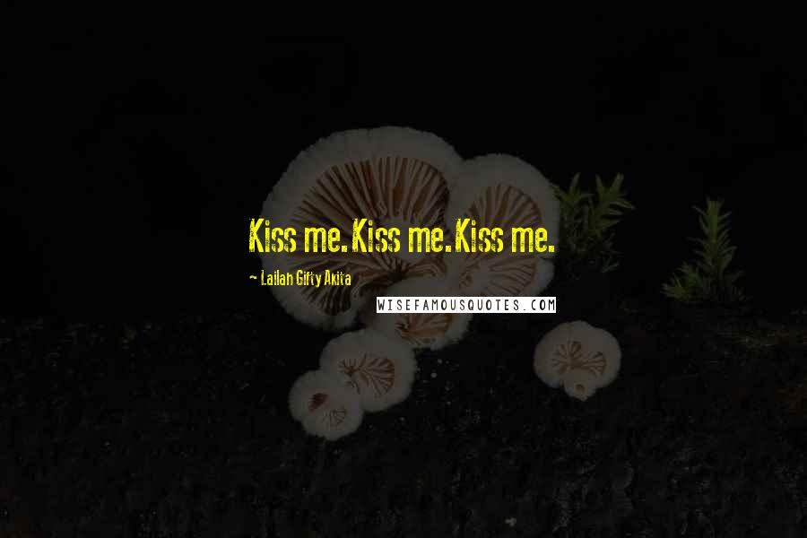 Lailah Gifty Akita Quotes: Kiss me.Kiss me.Kiss me.