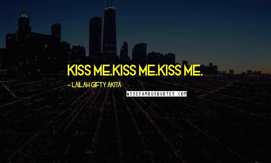 Lailah Gifty Akita Quotes: Kiss me.Kiss me.Kiss me.