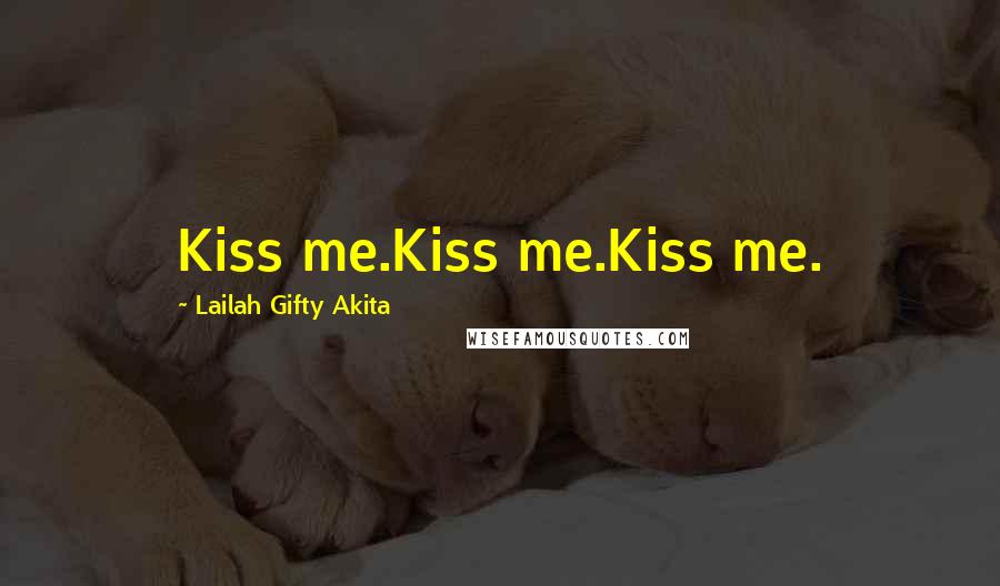 Lailah Gifty Akita Quotes: Kiss me.Kiss me.Kiss me.