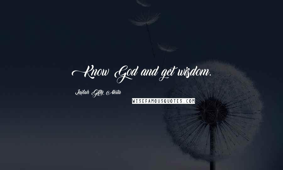 Lailah Gifty Akita Quotes: Know God and get wisdom.