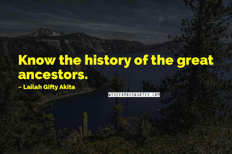 Lailah Gifty Akita Quotes: Know the history of the great ancestors.