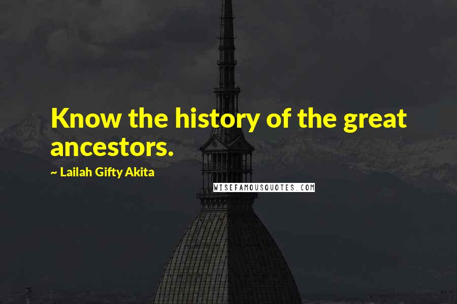 Lailah Gifty Akita Quotes: Know the history of the great ancestors.