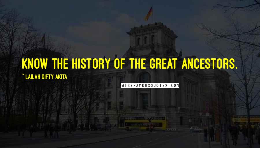 Lailah Gifty Akita Quotes: Know the history of the great ancestors.
