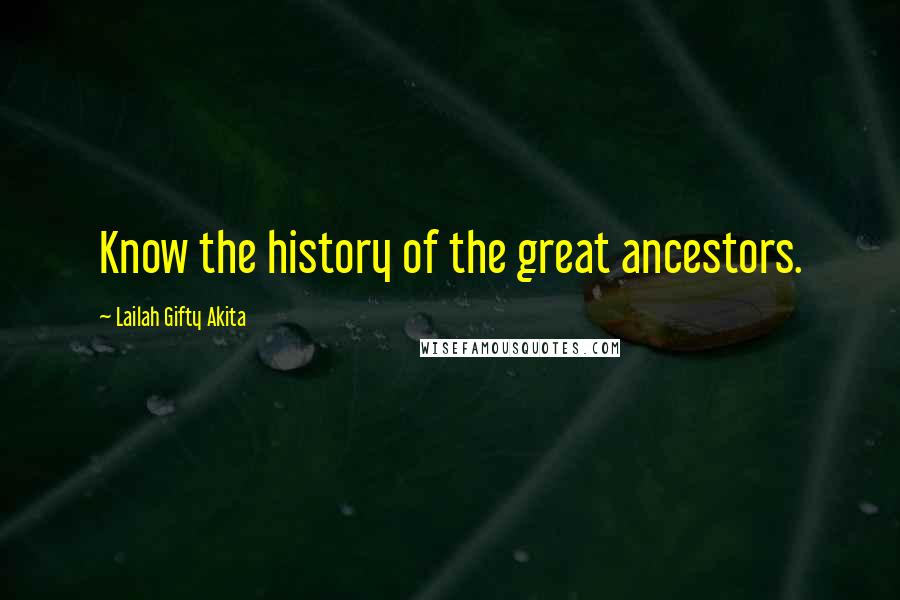 Lailah Gifty Akita Quotes: Know the history of the great ancestors.