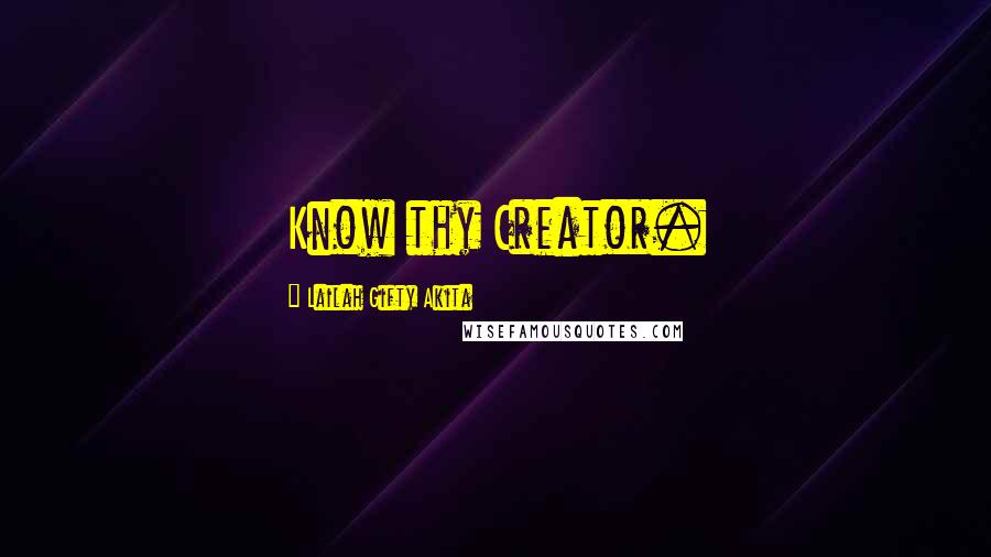 Lailah Gifty Akita Quotes: Know thy Creator.