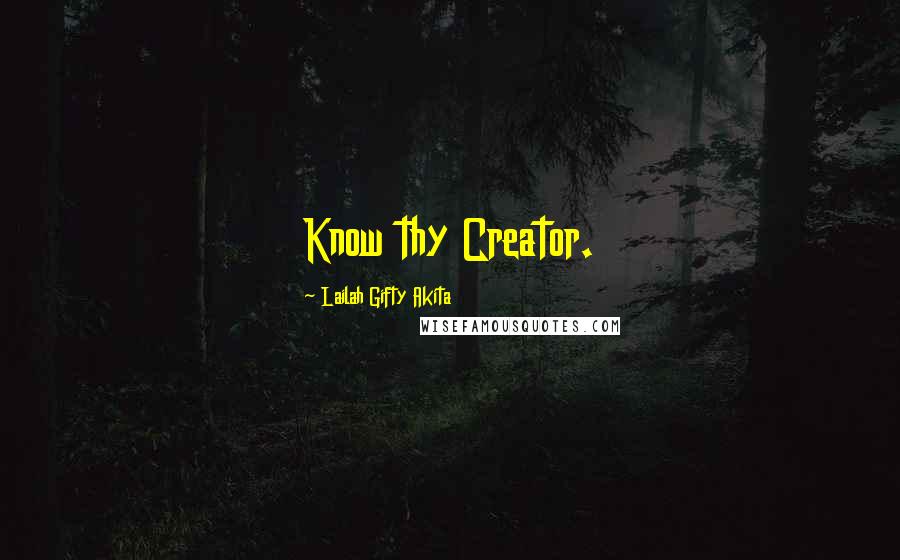 Lailah Gifty Akita Quotes: Know thy Creator.