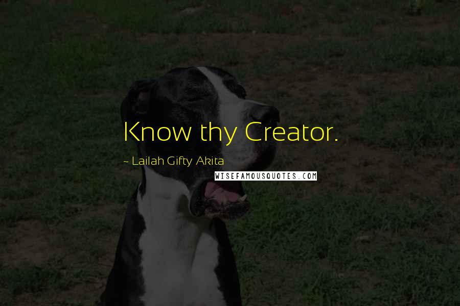 Lailah Gifty Akita Quotes: Know thy Creator.