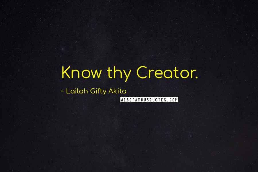 Lailah Gifty Akita Quotes: Know thy Creator.