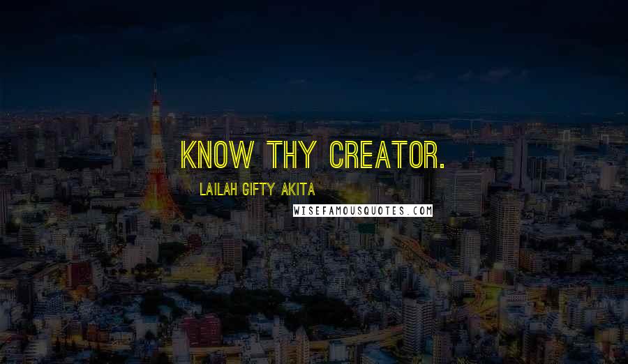 Lailah Gifty Akita Quotes: Know thy Creator.