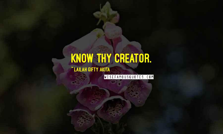 Lailah Gifty Akita Quotes: Know thy Creator.