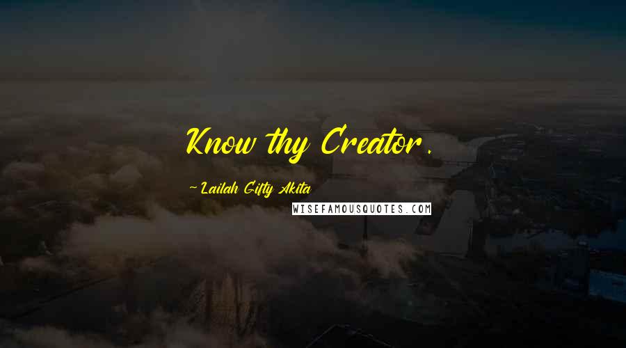 Lailah Gifty Akita Quotes: Know thy Creator.