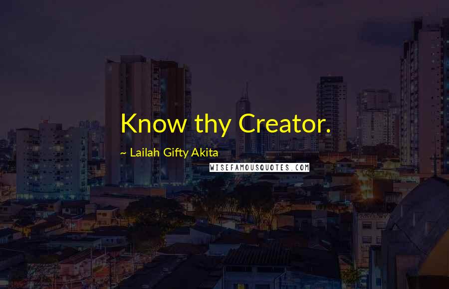 Lailah Gifty Akita Quotes: Know thy Creator.