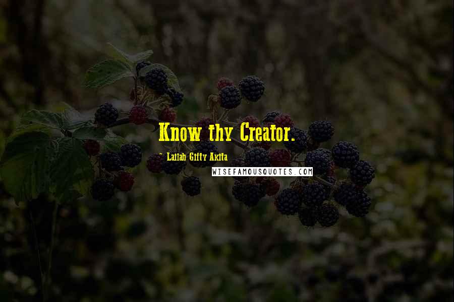 Lailah Gifty Akita Quotes: Know thy Creator.