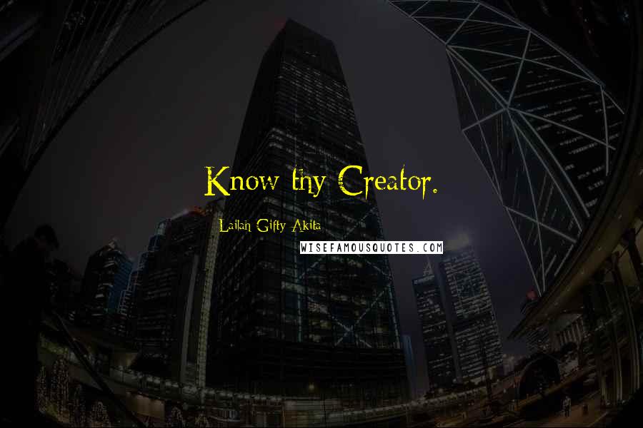 Lailah Gifty Akita Quotes: Know thy Creator.